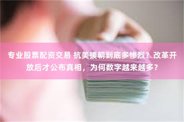 专业股票配资交易 抗美援朝到底多惨烈？改革开放后才公布真相，