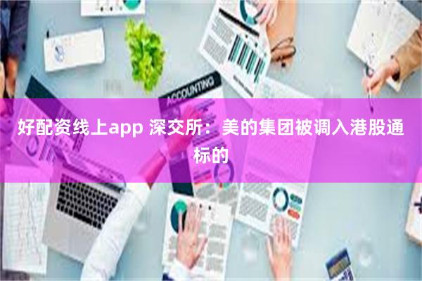 好配资线上app 深交所：美的集团被调入港股通标的