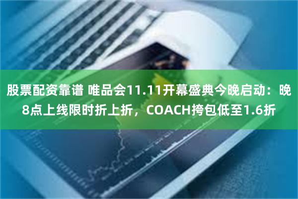 股票配资靠谱 唯品会11.11开幕盛典今晚启动：晚8点上线限